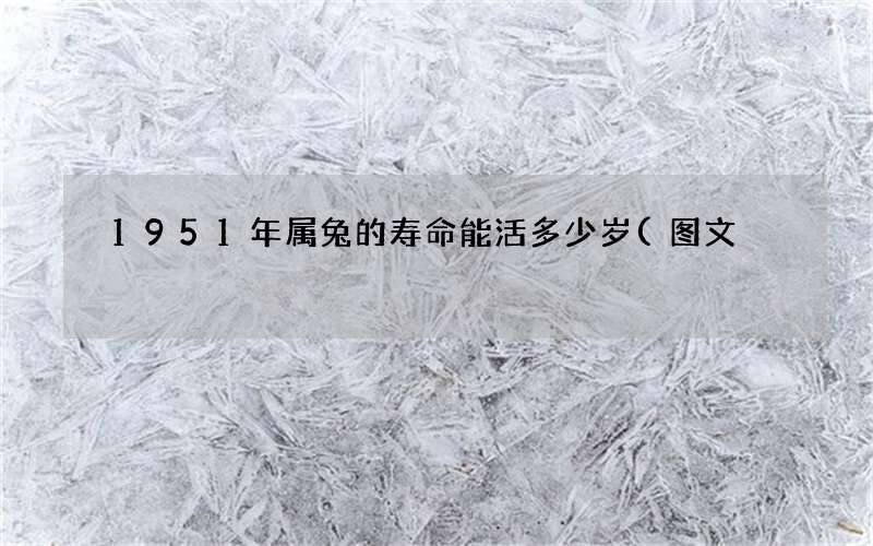 1951年属兔的寿命能活多少岁(图文)