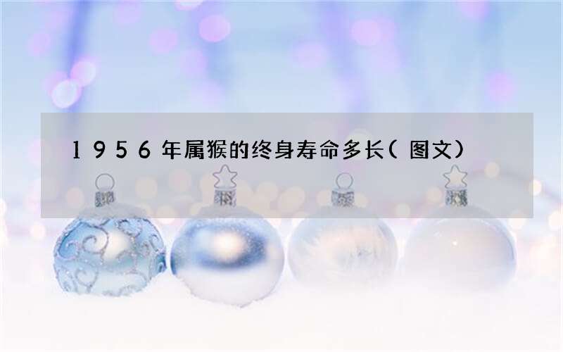 1956年属猴的终身寿命多长(图文)