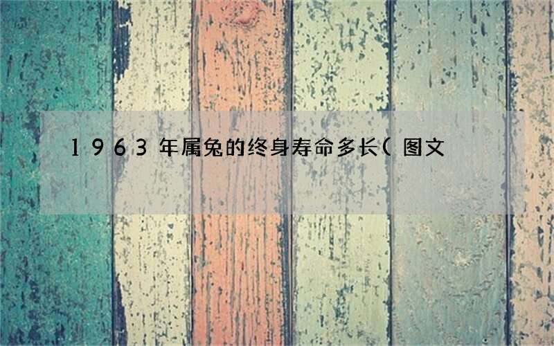 1963年属兔的终身寿命多长(图文)