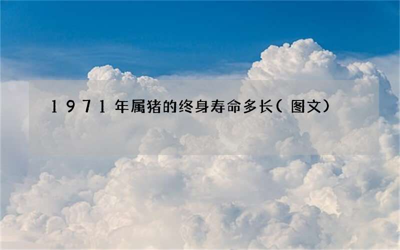 1971年属猪的终身寿命多长(图文)