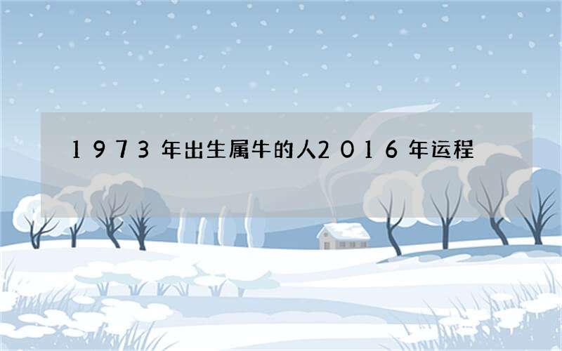 1973年出生属牛的人2016年运程