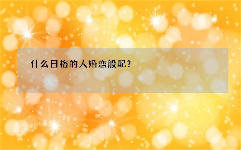 什么日格的人婚恋般配？