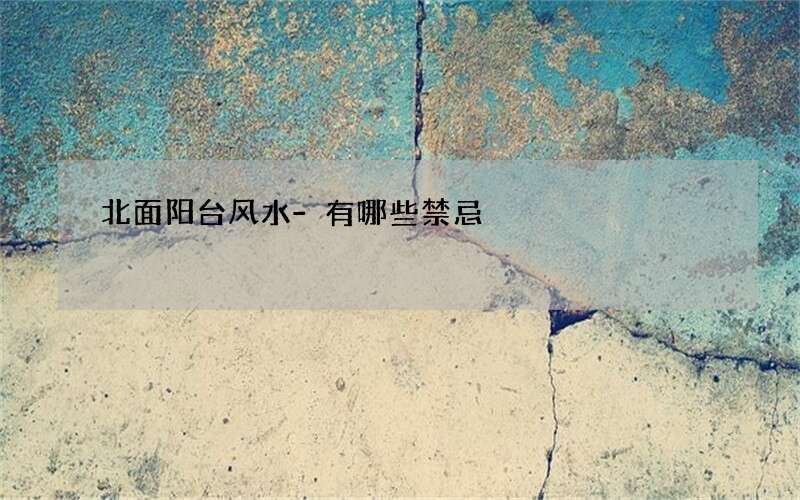 北面阳台风水-有哪些禁忌