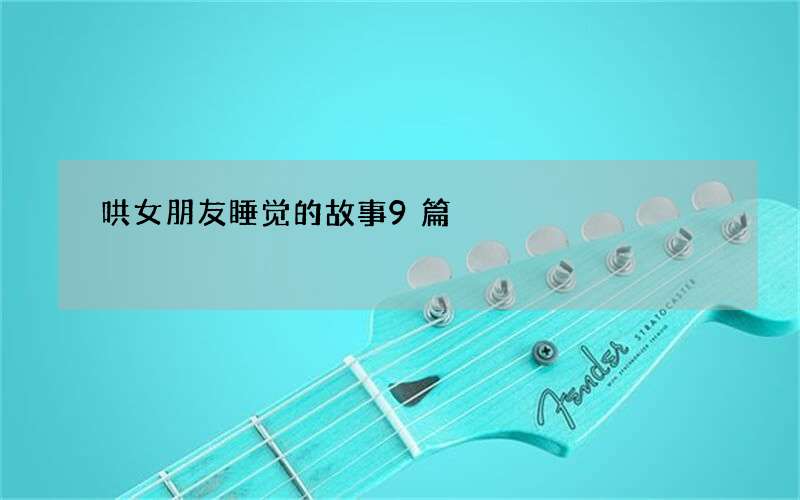 哄女朋友睡觉的故事9篇