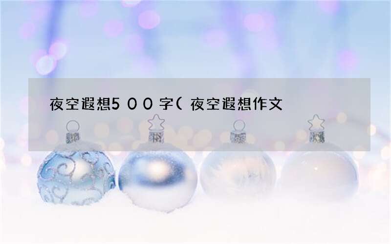 夜空遐想500字(夜空遐想作文)