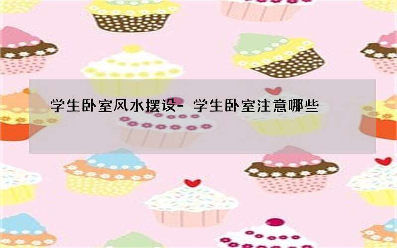 学生卧室风水摆设-学生卧室注意哪些