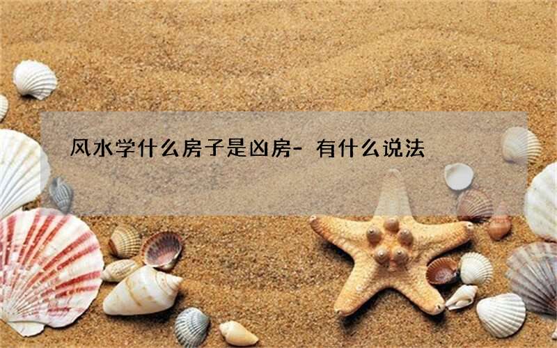 风水学什么房子是凶房-有什么说法