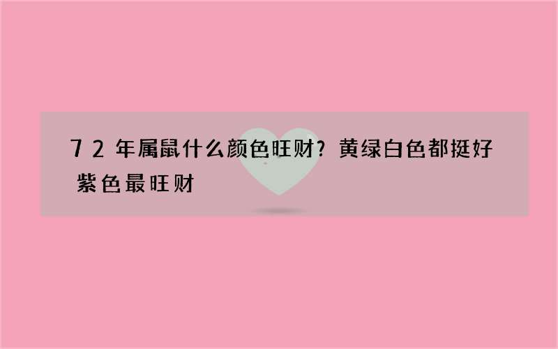 72年属鼠什么颜色旺财？黄绿白色都挺好紫色最旺财