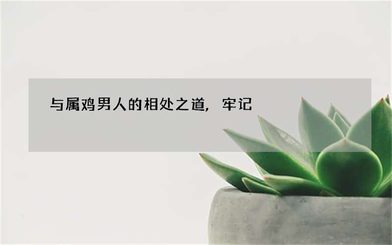 与属鸡男人的相处之道,牢记
