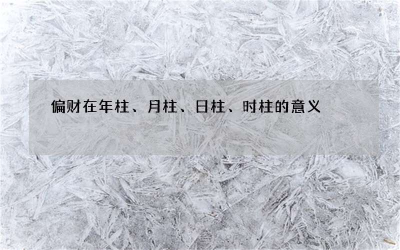 偏财在年柱、月柱、日柱、时柱的意义