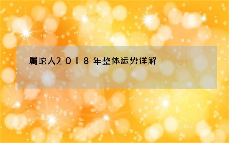 属蛇人2018年整体运势详解