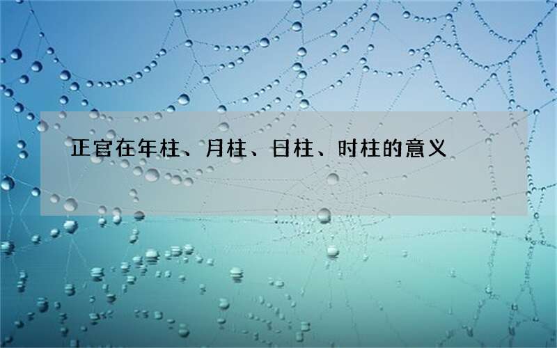 正官在年柱、月柱、日柱、时柱的意义